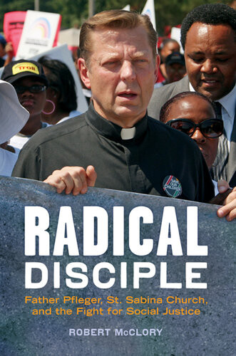Radical Disciple Father Pfleger St Sabina Church And The Fight For Social Justice Robert Mcclory