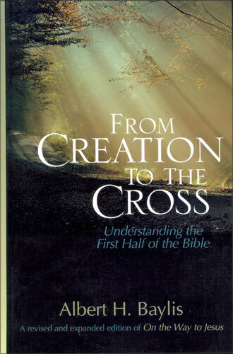 From Creation To The Cross Understanding The First Half Of The Bible Albert H Baylis