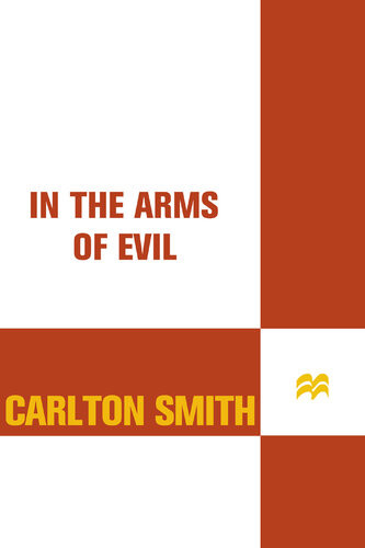 In The Arms Of Evil A True Story Of Obsession Greed And Murder Carlton Smith