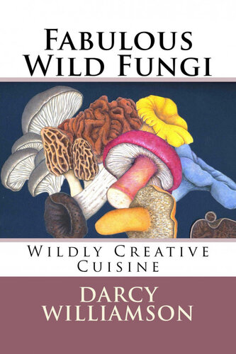 Fabulous Wild Fungi Wildly Creative Cuisine Darcy Williamson