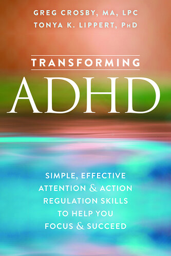 Transforming Adhd Simple Effective Attention And Action Regulation Skills To Help You Focus And Succeed Greg Crosby