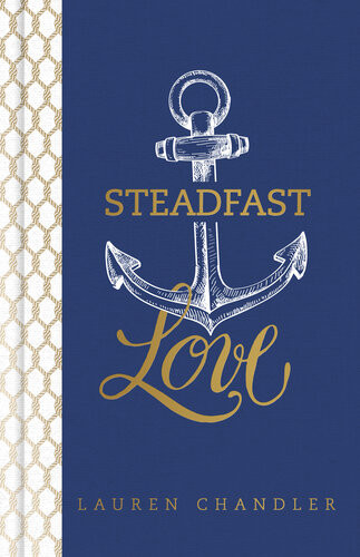 Steadfast Love The Response Of God To The Cries Of Our Heart Lauren Chandler