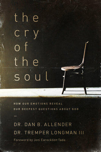 The Cry Of The Soul How Our Emotions Reveal Our Deepest Questions About God Dan Allender