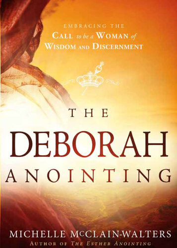 The Deborah Anointing Embracing The Call To Be A Woman Of Wisdom And Discernment Michelle Mcclainwalters