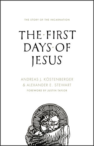 The First Days Of Jesus The Story Of The Incarnation Andreas J Kstenberger