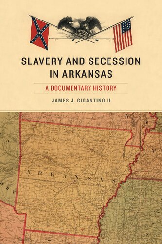 Slavery And Secession In Arkansas A Documentary History James J Gigantino