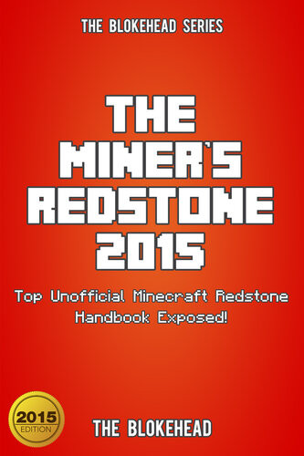 The Miners Redstone 2015 Top Unofficial Minecraft Redstone Handbook Exposed The Blokehead
