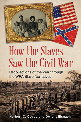 How The Slaves Saw The Civil War Herbert C Covey Dwight Eisnach