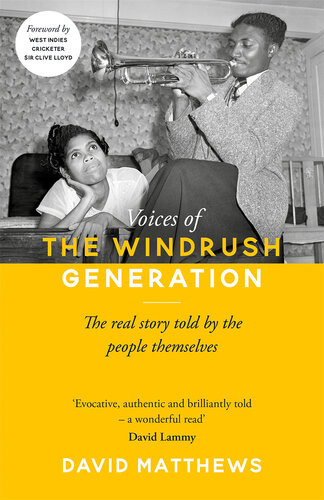 Voices Of The Windrush Generation The Real Story Told By The People Themselves David Matthews