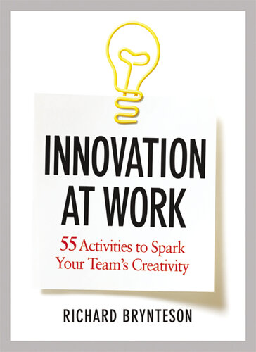Innovation At Work 55 Activities To Spark Your Teams Creativity Richard Brynteson