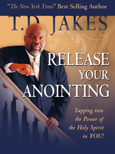 Release Your Anointing Tapping The Power Of The Holy Spirit In You T D Jakes
