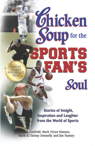 Chicken Soup For The Sports Fans Soul Stories Of Insight Inspiration And Laughter From The World Of Sports Jack Canfield