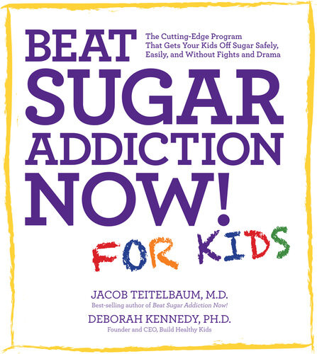 Beat Sugar Addiction Now For Kids The Cuttingedge Program That Gets Kids Off Sugar Safely Easily And Without Fights And Drama Jacob Teitelbaum