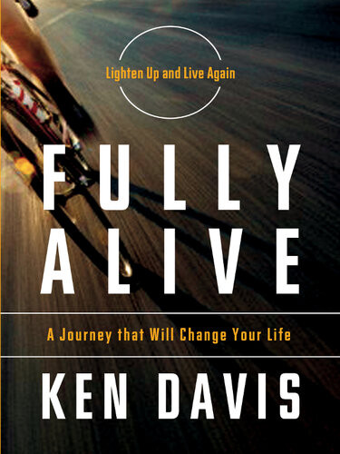 Fully Alive Lighten Up And Livea Journey That Will Change Your Life Ken Davis