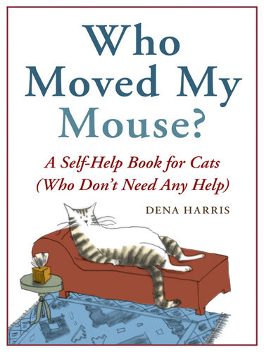 Who Moved My Mouse A Selfhelp Book For Cats Who Dont Need Any Help Dena Harris
