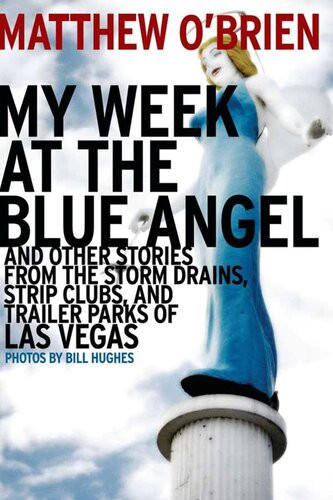 My Week At The Blue Angel And Other Stories From The Storm Drains Strip Clubs And Trailer Parks Of Las Vegas Matthew Obrien