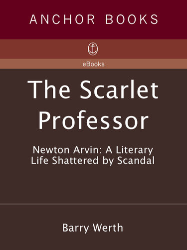 The Scarlet Professor Newton Arvin A Literary Life Shattered By Scandal Barry Werth