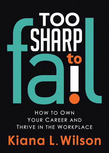 Too Sharp To Fail How To Own Your Career And Thrive In The Workplace Kiana L Wilson