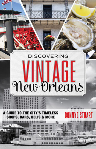 Discovering Vintage New Orleans A Guide To The Citys Timeless Shops Bars Hotels More Bonnye Stuart