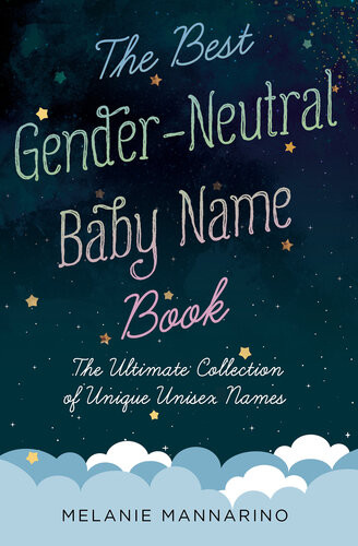 The Best Genderneutral Baby Name Book The Ultimate Collection Of Unique Unisex Names Melanie Mannarino