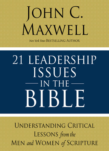 21 Leadership Issues In The Bible Lifechanging Lessons From Leaders In Scripture John C Maxwell