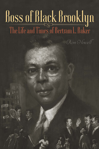 Boss Of Black Brooklyn The Life And Times Of Bertram L Baker Ron Howell