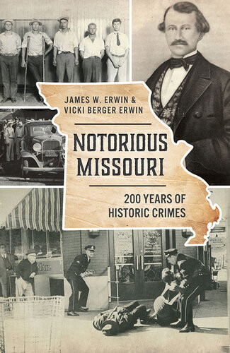 Notorious Missouri 200 Years Of Historic Crimes James W Erwin