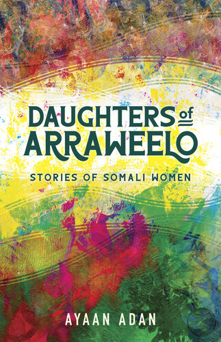 Daughters Of Arraweelo Stories Of Somali Women Ayaan Adan