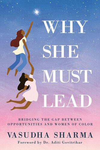 Why She Must Lead Bridging The Gap Between Women Of Color And Opportunities Vasudha Sharma