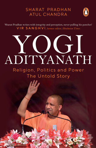 Yogi Adityanath Religion Politics And Power The Untold Story Sharat Pradhan