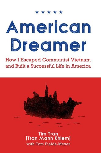 American Dreamer How I Escaped Communist Vietnam And Built A Successful Life In America Tim Tran