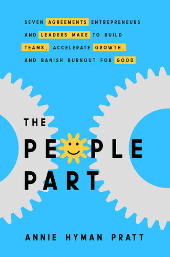 The People Part Seven Agreements Entrepreneurs And Leaders Make To Build Teams Accelerate Growth And Banish Burnout For Good Annie Hyman Pratt