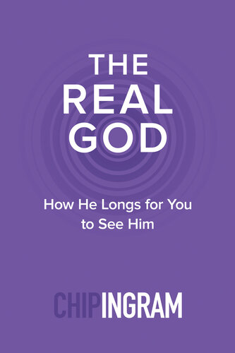 The Real God How He Longs For You To See Him Chip Ingram