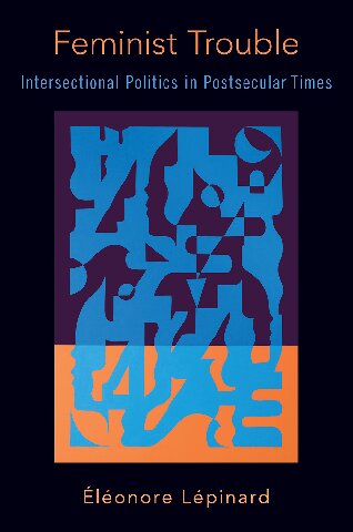 Feminist Trouble Intersectional Politics In Postsecular Times 1st Edition Eleonore Lepinard