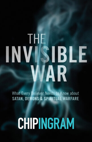The Invisible War What Every Believer Needs To Know About Satan Demons And Spiritual Warfare Chip Ingram