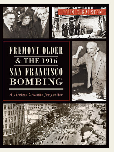Fremont Older And The 1916 San Francisco Bombing A Tireless Crusade For Justice John C Ralston