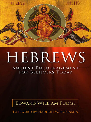 Hebrews Ancient Encouragement For Believers Today Edward William Fudge