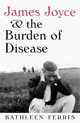 James Joyce And The Burden Of Disease Kathleen Ferris