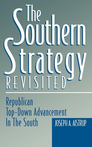 The Southern Strategy Revisited Republican Topdown Advancement In The South Joseph A Aistrup