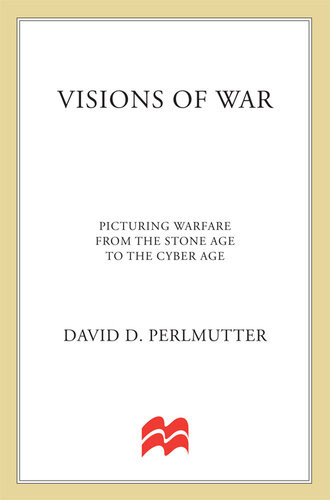 Visions Of War Picturing Warfare From The Stone Age To The Cyber Age David D Perlmutter