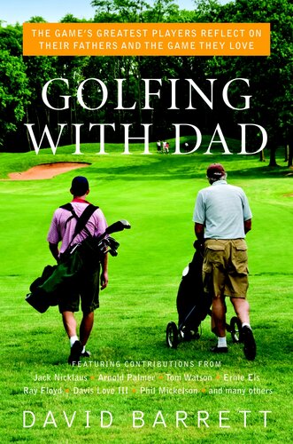 Golfing With Dad The Games Greatest Players Reflect On Their Fathers And The Game They Love David Barrett