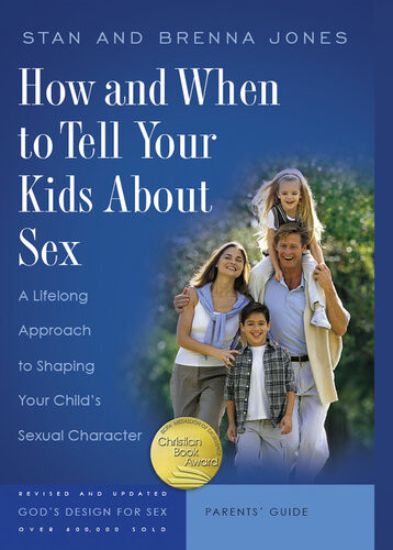 How And When To Tell Your Kids About Sex A Lifelong Approach To Shaping Your Childs Sexual Character Stan Jones