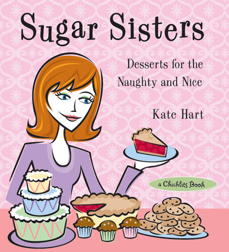 Sugar Sisters Desserts For The Naughty And Nice Kate Hart