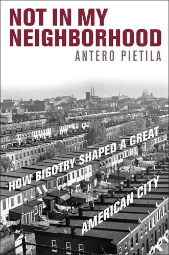 Not In My Neighborhood How Bigotry Shaped A Great American City Antero Pietila