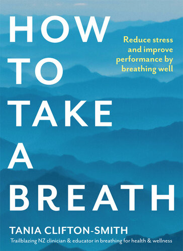 How To Take A Breath Reduce Stress And Improve Performance By Breathing Well Tania Cliftonsmith