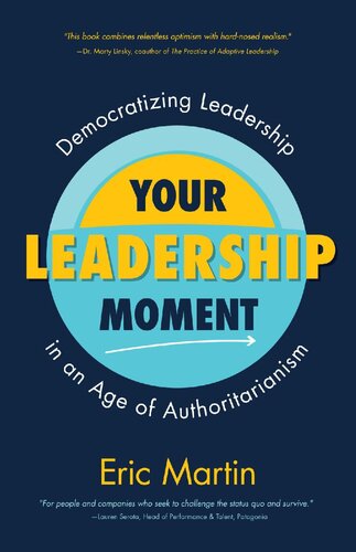 Your Leadership Moment Democratizing Leadership In An Age Of Authoritarianism Eric Martin