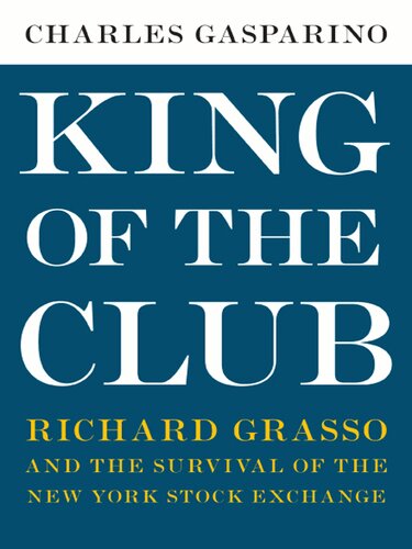 King Of The Club Richard Grasso And The Survival Of The New York Stock Exchange Charles Gasparino