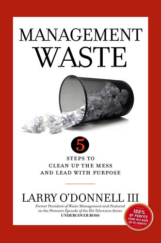 Management Waste 5 Steps To Clean Up The Mess And Lead With Purpose Larry Odonnell Iii