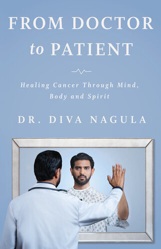From Doctor To Patient Healing Cancer Through Mind Body And Spirit Diva Nagula