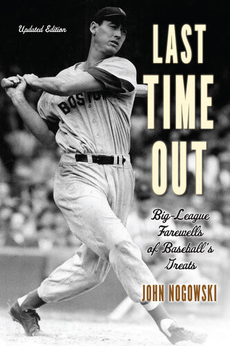 Last Time Out Bigleague Farewells Of Baseballs Greats John Nogowski